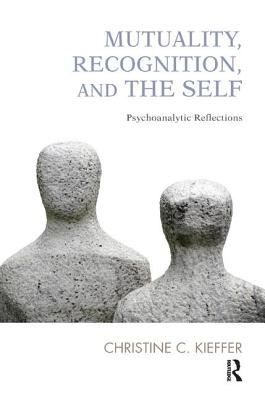 Mutuality, Recognition, and the Self: Psychoanalytic Reflections - Kieffer, Christine C.