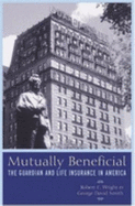 Mutually Beneficial: The Guardian and Life Insurance in America - Wright, Robert E, and Smith, David, Dr., Msn, RN