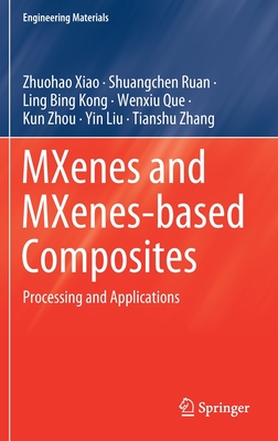 Mxenes and Mxenes-Based Composites: Processing and Applications - Xiao, Zhuohao, and Ruan, Shuangchen, and Kong, Ling Bing