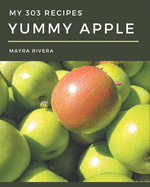 My 303 Yummy Apple Recipes: A Yummy Apple Cookbook Everyone Loves!