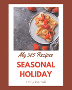 My 365 Seasonal Holiday Recipes: A Seasonal Holiday Cookbook for All Generation