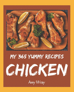 My 365 Yummy Chicken Recipes: Not Just a Yummy Chicken Cookbook!