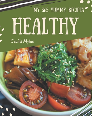 My 365 Yummy Healthy Recipes: Yummy Healthy Cookbook - Your Best Friend Forever - Myles, Cecilia