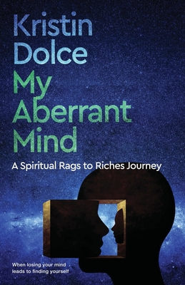 My Aberrant Mind: A Spiritual Rags to Riches Journey - Dolce, Kristin, and Powell, Kadesha (Editor), and Scott, Marze (Editor)