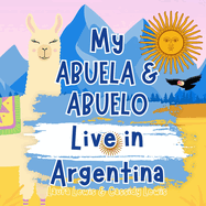 My Abuela & Abuelo Live In Argentina: A Children's Book For Families Who Live Far Apart, Perfect For Long-Distance Family Bonding