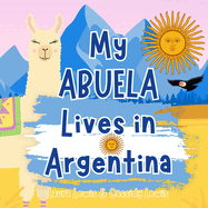 My Abuela Lives In Argentina: A Children's Book For Families Who Live Far Apart, Perfect For Long-Distance Family Bonding