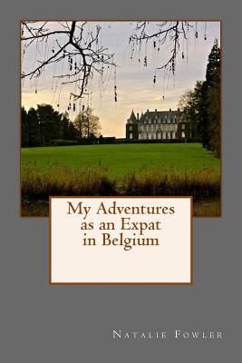 My Adventures as an Expat in Belgium - Fowler, Natalie