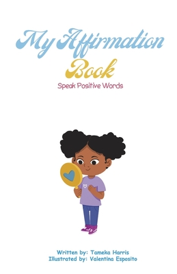 My Affirmation Book: Speak Positive Words - Harris, Tameka
