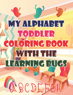 My Alphabet Toddler Coloring Book With The Learning Bugs: My Alphabet Toddler Coloring Book With The Learning Bugs, Alphabet Coloring Book. Total Pages 180 - Coloring pages 100 - Size 8.5 x 11 In Cover.