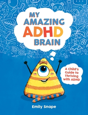 My Amazing ADHD Brain: A Child's Guide to Thriving with ADHD - Snape, Emily