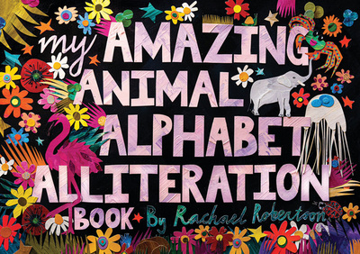 My Amazing Animal Alphabet Alliteration Book - Robertson, Rachael