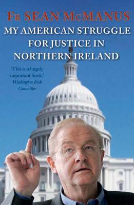 My American Struggle for Justice in Northern Ireland - McManus, Sean, Fr.
