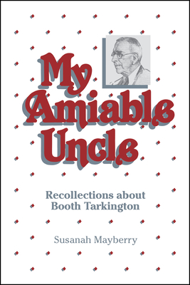 My Amiable Uncle: Recollections About Booth Tarkington - Mayberry, Susanah, and Woodress, James (Introduction by)