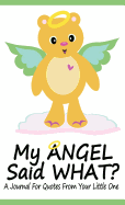 My Angel Said What? a Journal for Quotes from Your Little One