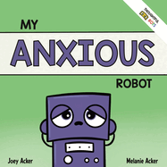 My Anxious Robot: A Children's Social Emotional Book About Managing Feelings of Anxiety
