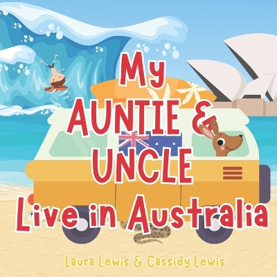 My Auntie And Uncle Live In Australia: A Fantastic Little About Australia the Country Where Your Auntie and Uncle Live Because Nieces and Nephews Never Forget Their Auntie And Uncle Even When They're Far Apart! - Lewis, Cassidy, and Lewis, Laura