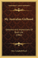 My Australian Girlhood: Sketches And Impressions Of Bush Life (1902)