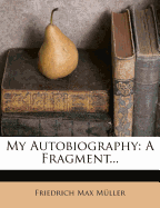My Autobiography: A Fragment...