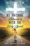 My Awesome Adventure With the Holy Spirit: Life Lessons From the Bible's Greatest Tour Guide