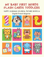 My Baby First Words Flash Cards Toddlers Happy Learning Colorful Picture Books in English French Bulgarian: Reading sight words flashcards animals, colors, numbers abcs alphabet letters. Baby cards learning set for pre k preschool prep kindergarten kids