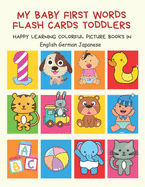 My Baby First Words Flash Cards Toddlers Happy Learning Colorful Picture Books in English German Japanese: Reading sight words flashcards animals, colors, numbers abcs alphabet letters. Baby cards learning set for pre k preschool prep kindergarten kids