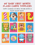 My Baby First Words Flash Cards Toddlers Happy Learning Colorful Picture Books in English Spanish Swahili: Reading sight words flashcards animals, colors numbers abcs alphabet letters. Baby cards learning set for pre k preschool prep kindergarten kids.