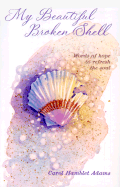 My Beautiful Broken Shell: This Gentle Story Offers a Powerful Message of Hope, as It Compares a Beautiful, Broken Shell to Our Own Lives. a Timelews Gift for Anyone Needing a Special Touch of Love. 64 Pages 4 1/2x7 Inches.