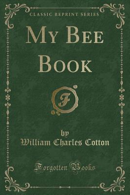 My Bee Book (Classic Reprint) - Cotton, William Charles