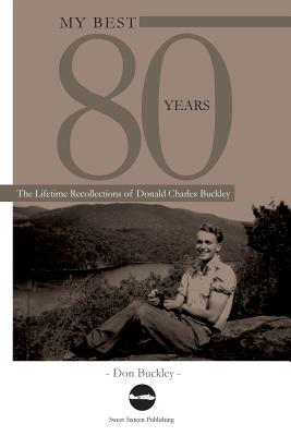 My Best 80 Years: The Lifetime Recollections of Donald Charles Buckley - Buckley, Phil (Editor), and Buckley, Don