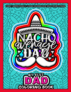 My Best Dad Coloring Book - Nacho Average Dad: Funny, Inspirational & Loving Coloring Book about Proud Fathers - Makes a Great Birthday, Appreciation, Anniversary and any special day Gift