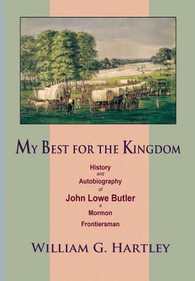 My Best for the Kingdom: History and Autobiography of John Lowe Butler, a Mormon Frontiersman - Hartley, William G