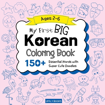 My Big Korean Coloring Book for Kids: 150+ Fun and Easy Doodles to Color with Essential First Words Korean-English Bilingual Edition - Books, Upfly