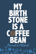 My Birth Stone Is a Coffee Bean: Lined Journal Notebook to Write In. Great for Writing Ideas, a Fun Way to Keep Track of Your Coffee Habit
