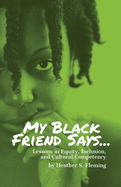 My Black Friend Says...: Lessons in Equity, Inclusion, and Cultural Competency