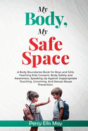 My Body, My Safe Space: A Body Boundaries Book for Boys and Girls. Teaching Kids Consent, Body Safety and Awareness, Speaking Up Against Inappropriate Touching, Grooming, And Sexual Abuse Prevention