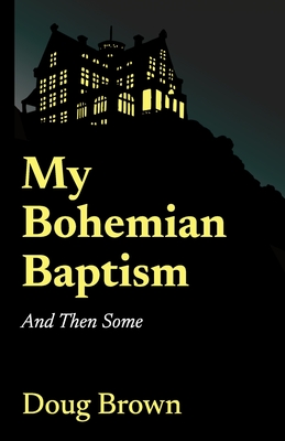 My Bohemian Baptism And Then Some - Brown, Doug