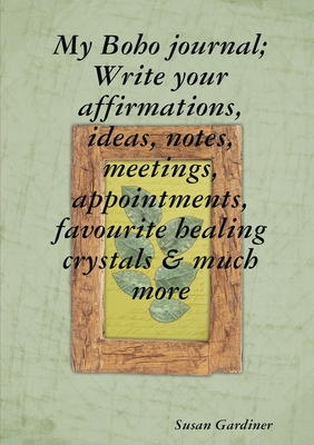 My Boho journal; Write your affirmations, ideas, notes,meetings, appointments, favourite healing crystals & much more - Gardiner, Susan