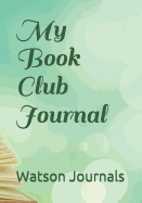 My Book Club Journal: A Reading Log and Pages for 100 Book Reviews or Reports, an Organizer and Gift Idea for Book Lovers