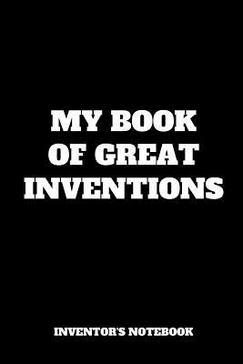 My Book Of Great Inventions: Inventor's Notebook, Inventor Journal, Gift For Child Inventor (6 x 9 Lined Notebook, 120 Pages) - Publishing, Inventor