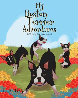 My Boston Terrier Adventures (with Rudy, Riley and more...) - Meyer, L A