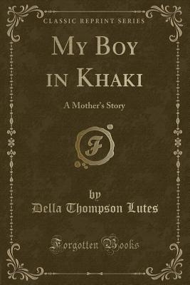 My Boy in Khaki: A Mother's Story (Classic Reprint) - Lutes, Della Thompson