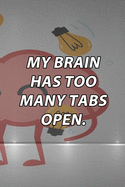 My Brain Has Too Many Tabs Open.: Lined Notebook / Journal Gift, 120 Pages, 6x9, Soft Cover, Matte Finish