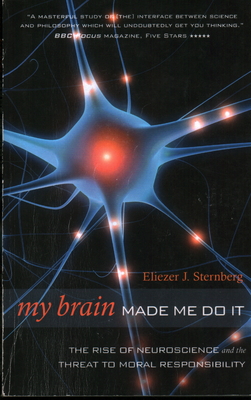 My Brain Made Me Do It: The Rise of Neuroscience and the Threat to Moral Responsibility - Sternberg, Eliezer J