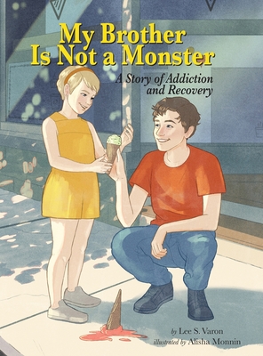 My Brother Is Not a Monster: A Story of Addiction and Recovery - Varon, Lee S