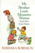 My Brother Louis Measures Worms and Other Louis Stories