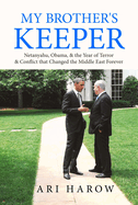 My Brother's Keeper: Netanyahu, Obama, & the Year of Terror & Conflict That Changed the Middle East Forever