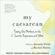 My Caesarean: Twenty-One Mothers on the C-Section Experience and After