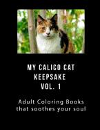 My Calico Cat Keepsake Coloring Book Vol 1: Adult Coloring Book That Will Soothe Your Soul