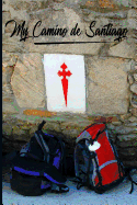 My Camino de Santiago: Notebook and Journal for Pilgrims on the Way of St. James - Diary and Preparation for the Christian Pilgrimage Route Backpacks