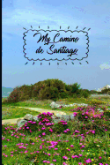 My Camino de Santiago: Notebook and Journal for Pilgrims on the Way of St. James - Diary and Preparation for the Christian Pilgrimage Route Spring